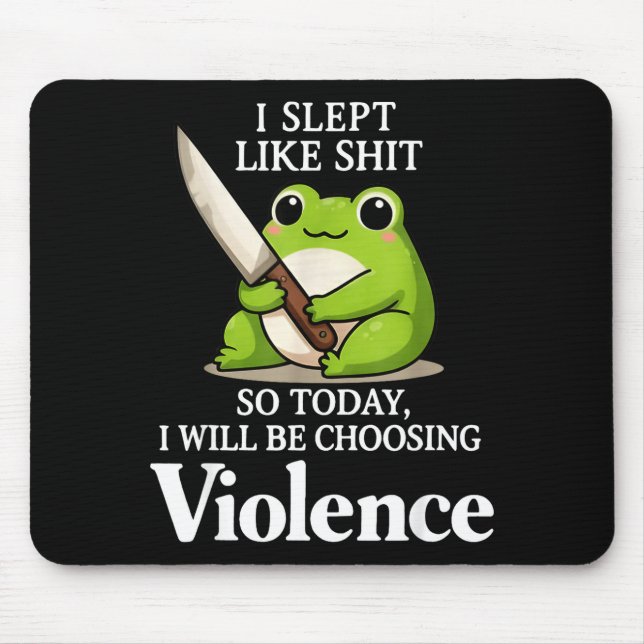 I Slept Like Sht So Today Will Choosing Violence C Mouse Pad (Front)