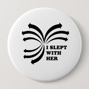I slept with her 4 inch round button