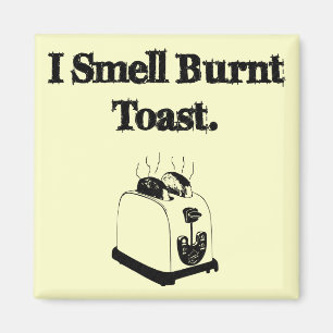 I Smell Burnt Toast Magnet