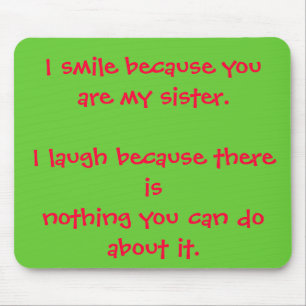 I smile because you are my sister.I laugh becau... Mouse Pad