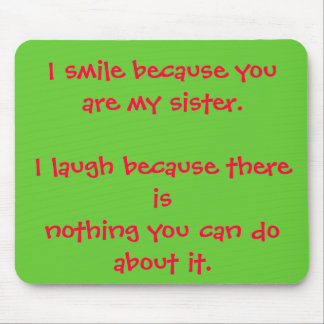 I smile because you are my sister.I laugh becau... Mouse Pad
