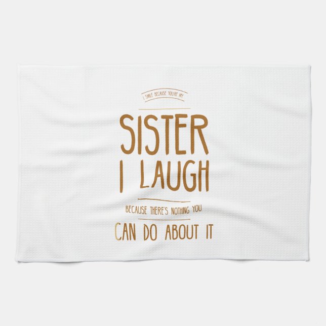 I smile because you are my sister I laugh because Kitchen Towel (Horizontal)