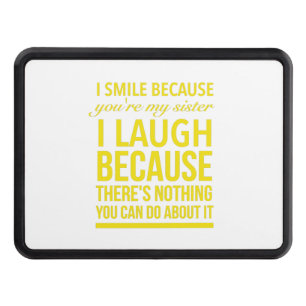 I smile because you are my sister I laugh because Trailer Hitch Cover
