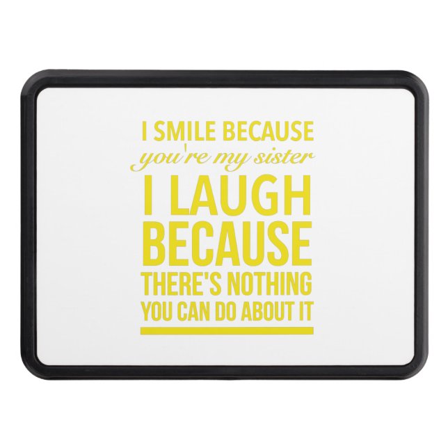 I smile because you are my sister I laugh because Trailer Hitch Cover (Front)