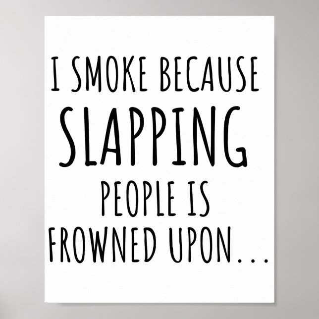 I Smoke Because Slapping People Is Frowned Upon Poster (Front)
