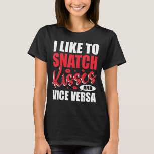 I Snatch Kisses & Vice Versa Funny Adult Saying &  T-Shirt