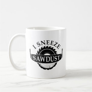 I Sneeze Sawdust Coffee Mug