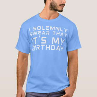 I Solemnly Swear Its My birthday T-Shirt