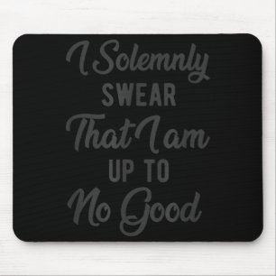 I Solemnly Swear, That I Am Up To No Good, Funny  Mouse Pad