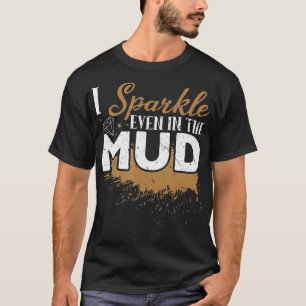 I Sparkle Even In The Mud Off Roading ATV Mudding  T-Shirt
