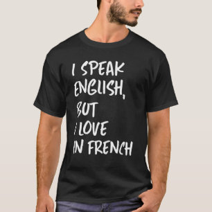 I Speak English But I Love In French speak englis T-Shirt