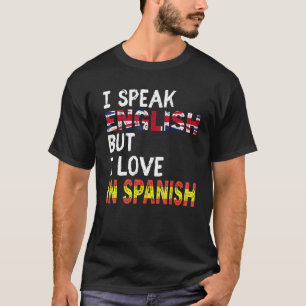 I Speak English But I Love In Spanish Funny Speak T-Shirt