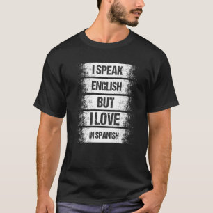 I Speak English But I Love In Spanish  Saying Men  T-Shirt