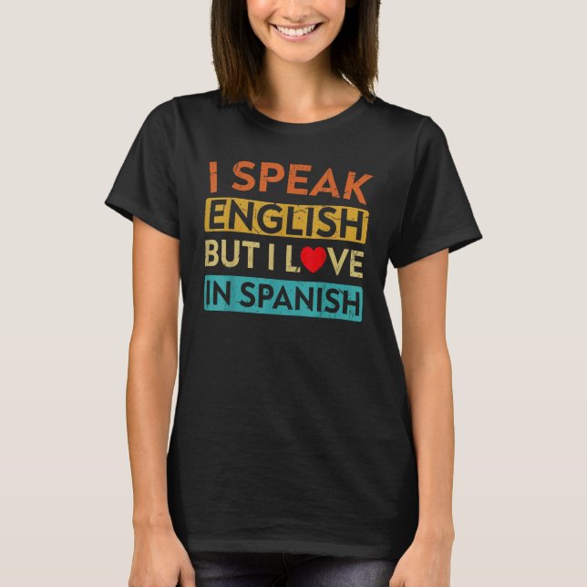 I Speak English But I Love In Spanish   speak engl T-Shirt (Front)