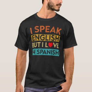 I Speak English But I Love In Spanish speak engl T-Shirt