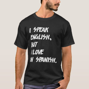 I Speak English But I Love In Spanish  speak engli T-Shirt