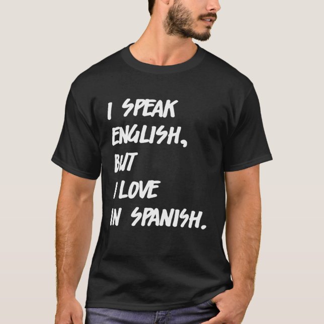 I Speak English But I Love In Spanish  speak engli T-Shirt (Front)