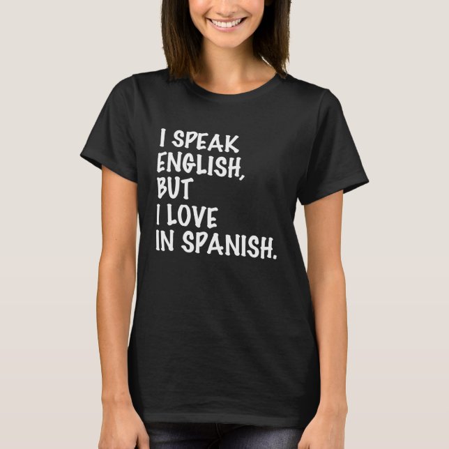 I Speak English But I Love In Spanish  speak engli T-Shirt (Front)