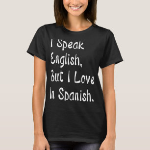 I Speak English But I Love In Spanish T-Shirt