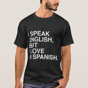 I Speak English But I Love In Spanish T-Shirt