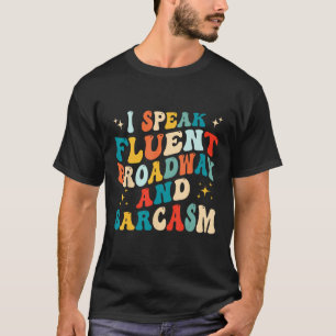 I Speak Fluent Broadway And Sarcasm 1 T-Shirt