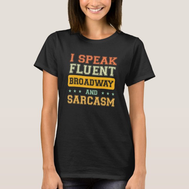 I Speak Fluent Broadway And Sarcasm 1 T-Shirt (Front)