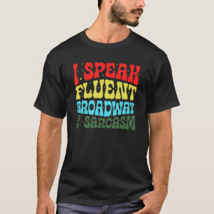 I Speak Fluent Broadway And Sarcasm 3 T-Shirt