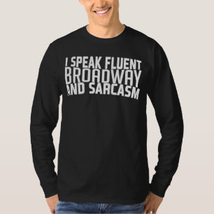 I Speak Fluent Broadway And Sarcasm Broadway Music T-Shirt