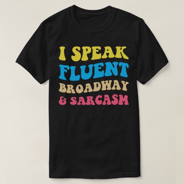 I Speak Fluent Broadway And Sarcasm II T-Shirt (Design Front)