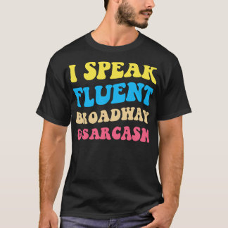 I Speak Fluent Broadway And Sarcasm II T-Shirt