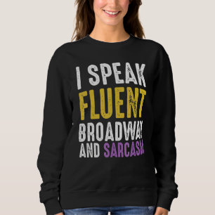 I Speak Fluent Broadway And Sarcasm Ironic Cynica Sweatshirt