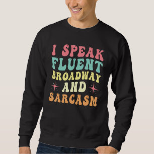 I Speak Fluent Broadway And Sarcasm Sweatshirt