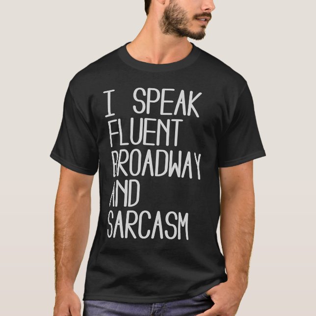 I Speak fluent Broadway And Sarcasm T-Shirt (Front)
