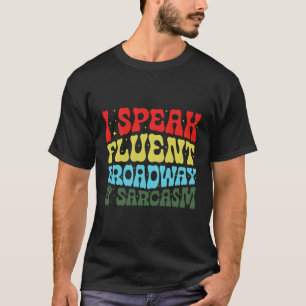 I Speak Fluent Broadway And Sarcasm T-Shirt