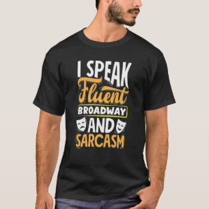 I Speak Fluent Broadway And Sarcasm Theatre Actor T-Shirt