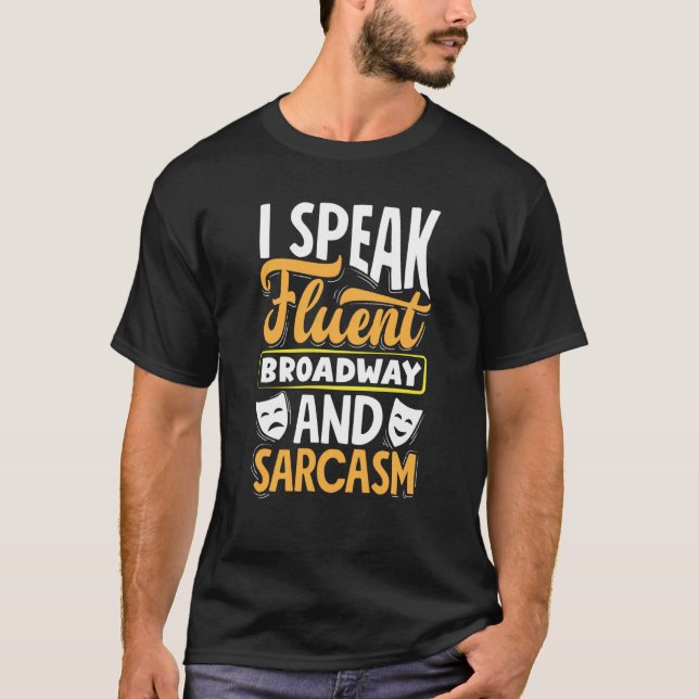 I Speak Fluent Broadway And Sarcasm Theatre Actor  T-Shirt (Front)