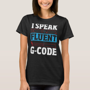 I Speak Fluent G Code CNC Machinist CNC Operator T-Shirt