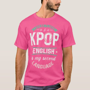 I Speak Fluent Kpop English Is My Second Language  T-Shirt