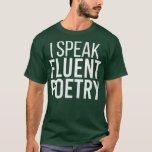 I Speak Fluent Poetry Funny Poet Literature T-Shirt<br><div class="desc">I Speak Fluent Poetry Funny Poet Literature literature,  english,  book,  books,  reading,  shakespeare,  teacher,  writer,  funny,  nerd,  bookworm,  library,  english teacher,  english literature,  author,  theatre,  geek,  poetry,  literary,  school,  read,  english major,  college,  classic,  lit,  quote,  william shakespeare,  nerdy,  theatre,  jane austen</div>