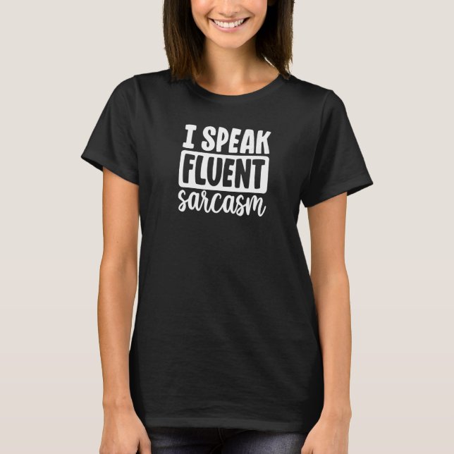 I Speak Fluent Sarcasm  Cute  Sarcastic Saying T-Shirt (Front)