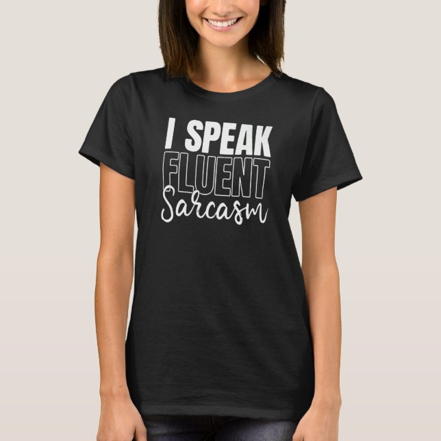 I Speak Fluent Sarcasm Sarcastic Language  1 T-Shirt (Front)