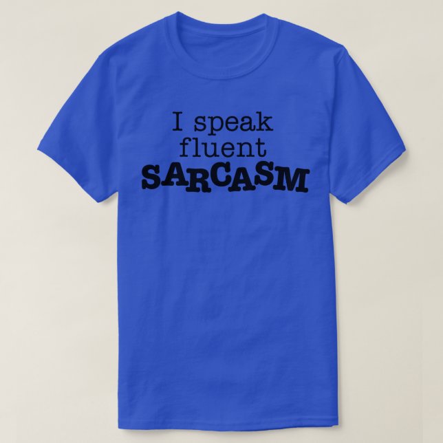 I Speak Fluent Sarcasm T-Shirt (Design Front)