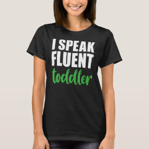 I Speak Fluent Toddler  Daycare Worker Mom Life T-Shirt