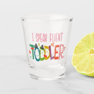 I Speak Fluent Toddler - Mom, Daycare Teacher Gift Shot Glass