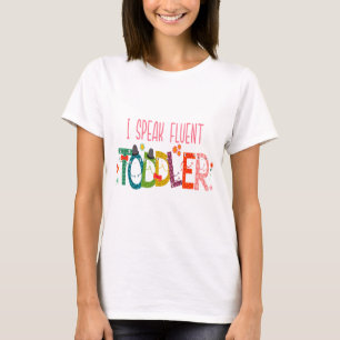 I Speak Fluent Toddler - Mom, Daycare Teacher Gift T-Shirt