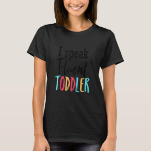 I Speak Fluent Toddler Mom Life Daycare Preschool  T-Shirt