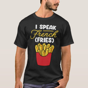 I Speak French Fries Fast Food French Fry T-Shirt