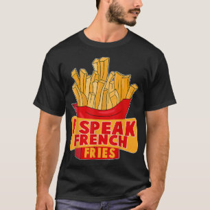 I Speak French Fries Fast Food Lover  T-Shirt