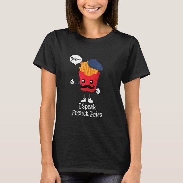I Speak French Fries  Fast Food T-Shirt (Front)