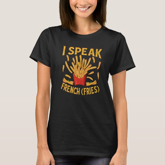 I Speak French Fries  Fry Chips   3 T-Shirt (Front)